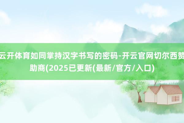 云开体育如同掌持汉字书写的密码-开云官网切尔西赞助商(2025已更新(最新/官方/入口)