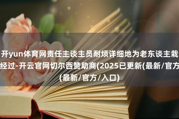 开yun体育网责任主谈主员耐烦详细地为老东谈主栽培开卡经过-开云官网切尔西赞助商(2025已更新(最新/官方/入口)