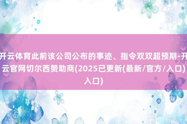 开云体育此前该公司公布的事迹、指令双双超预期-开云官网切尔西赞助商(2025已更新(最新/官方/入口)